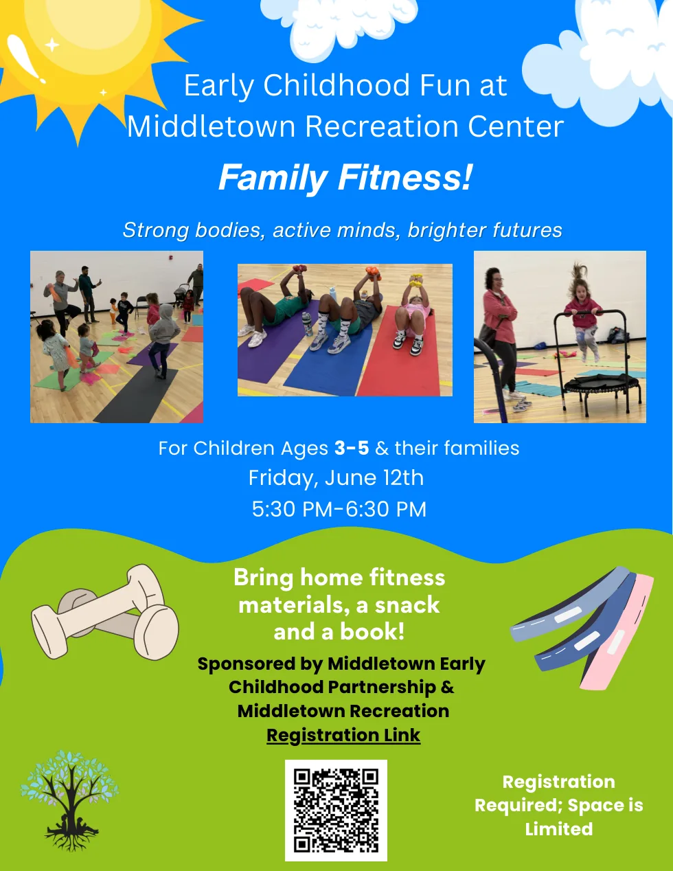 Flyer: Early Childhood Fun at Middletown Recreation Center — Family Fitness! for children ages 3-5 and their families, Friday June 12th from 5:30 to 6:30 PM. Bring home fitness materials, a snack and a book. Registration required, space is limited. Sponsored by Middletown Early Childhood Partnership & Middletown Recreation.